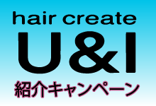 hair create U&I 紹介キャンペーン
